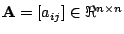 $\mathbf{A}=[a_{ij}] \in
\Re^{n\times n}$