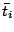 $\bar{t_i}$