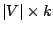 $\vert V\vert \times k$