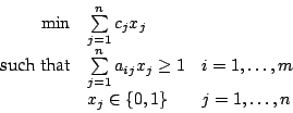 \begin{displaymath}
\begin{array}{rll}
\min & \sum\limits^n_{j=1} c_j x_j\\
\...
...
i=1,\ldots,m\\
& x_j \in \{0,1\} & j=1,\ldots,n
\end{array}\end{displaymath}