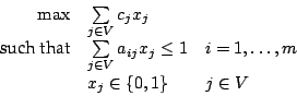 \begin{displaymath}
\begin{array}{rll}
\max & \sum\limits_{j \in V} c_j x_j\\
...
...q 1 &
i=1,\ldots,m\\
& x_j \in \{0,1\} & j \in V
\end{array}\end{displaymath}