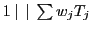 $1\:\vert\:\:\vert\:\sum w_jT_j$